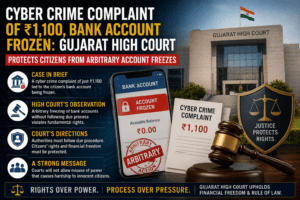 Cyber Crime Complaint of ₹1,100, Bank Account Frozen: Gujarat High Court Protects Citizens from Arbitrary Account Freezes