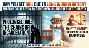 Can You Get Bail Due to Long Incarceration? Supreme Court’s View on Prolonged Jail and the Right to Liberty