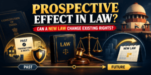 Prospective Effect in Law: What Does It Really Mean? Can a New Law Change Your Existing Rights? Know the Rule, Exceptions & Supreme Court Position